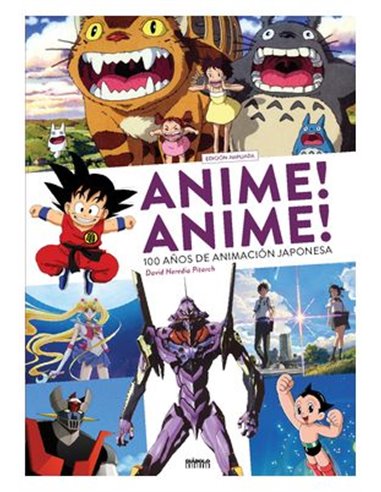 ANIME! ANIME! 100 AÑOS DE ANIMACION JAPONESA (EDICION AMPLIADA)