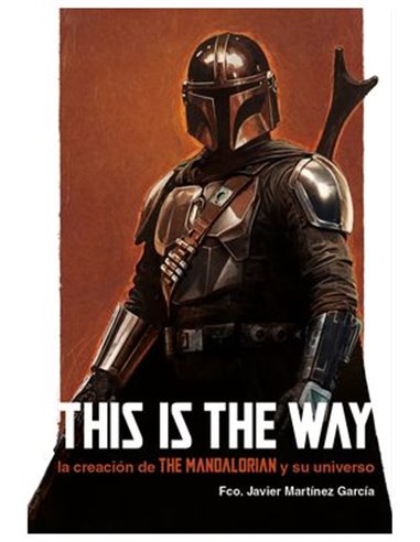 THIS IS THE WAY LA CREACION DE THE MANDALORIAN Y SU UNIVERS